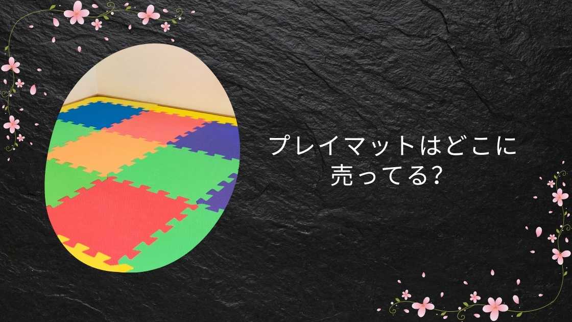 プレイマットはどこに売ってる?ニトリや西松屋・アカチャンホンポ等売ってる場所は?