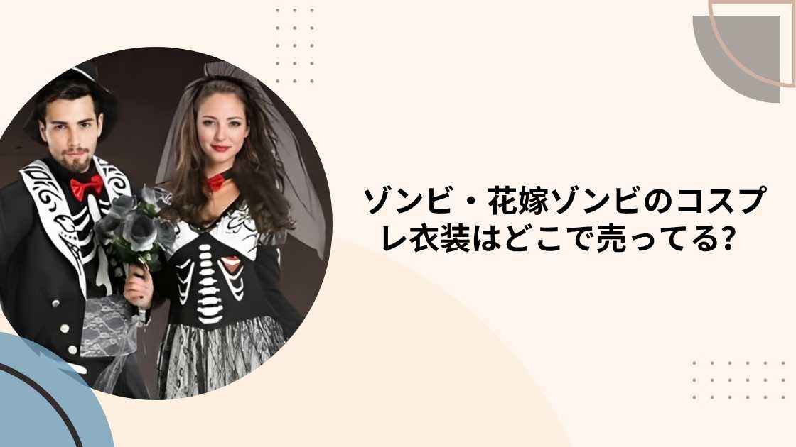 ゾンビ・花嫁ゾンビのコスプレ衣装はどこで売ってる?ドンキや100均(ダイソー)・通販等売ってる場所は?