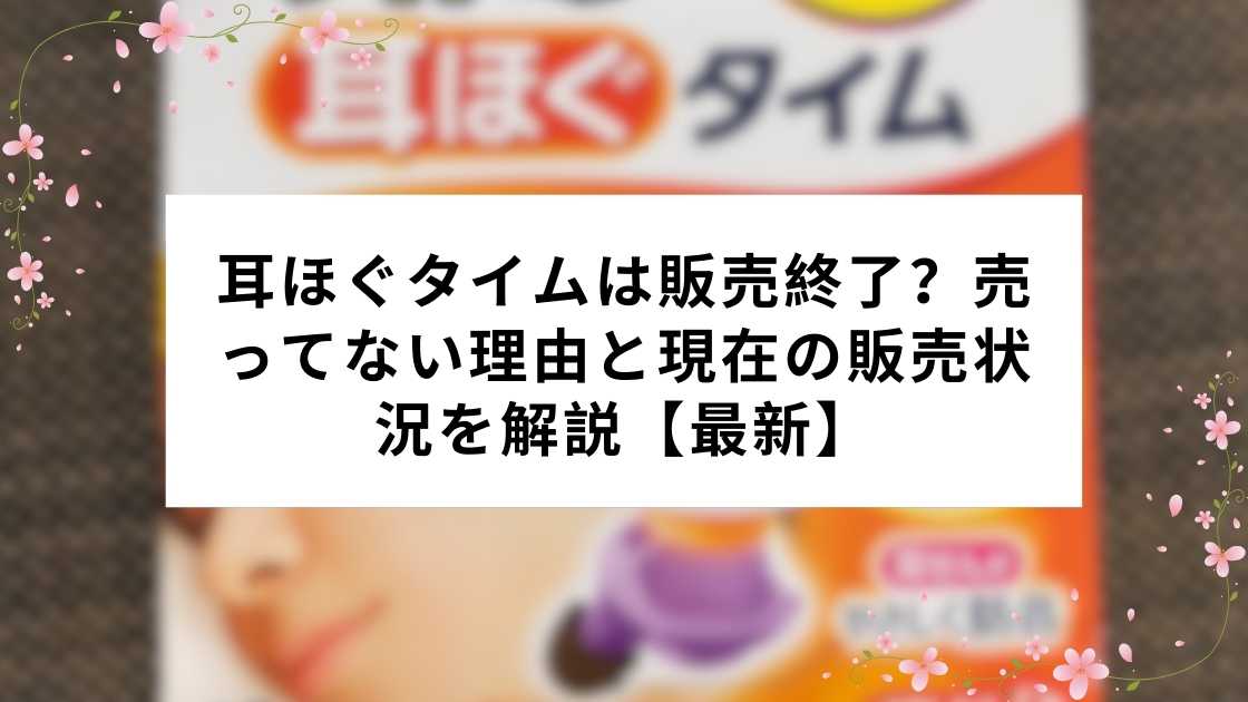耳ほぐタイムは販売終了？売ってない理由と現在の販売状況を解説【最新】