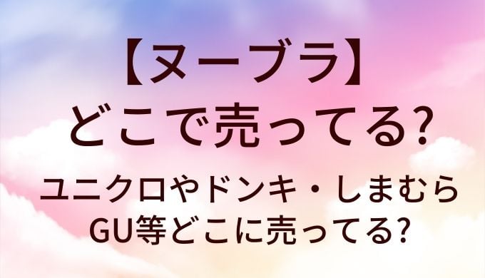 【2026年最新】ヌーブラはどこで買える？ドンキ・ドラッグストア・通販の販売状況まとめ