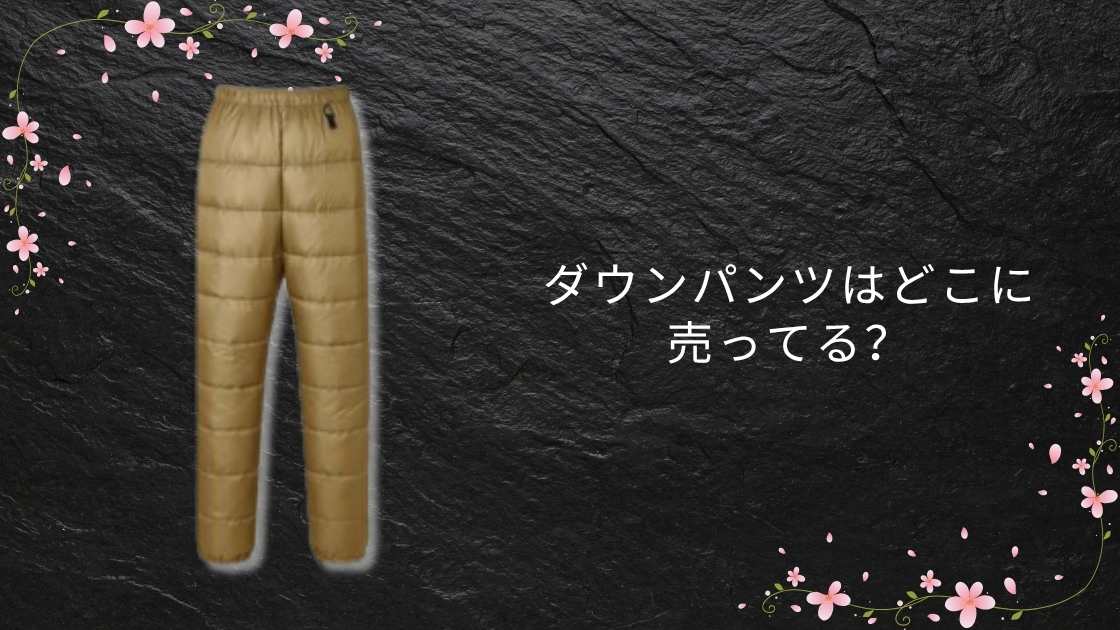 ダウンパンツはどこに売ってる?ワークマンや無印・ユニクロやしまむら等売ってる場所は?