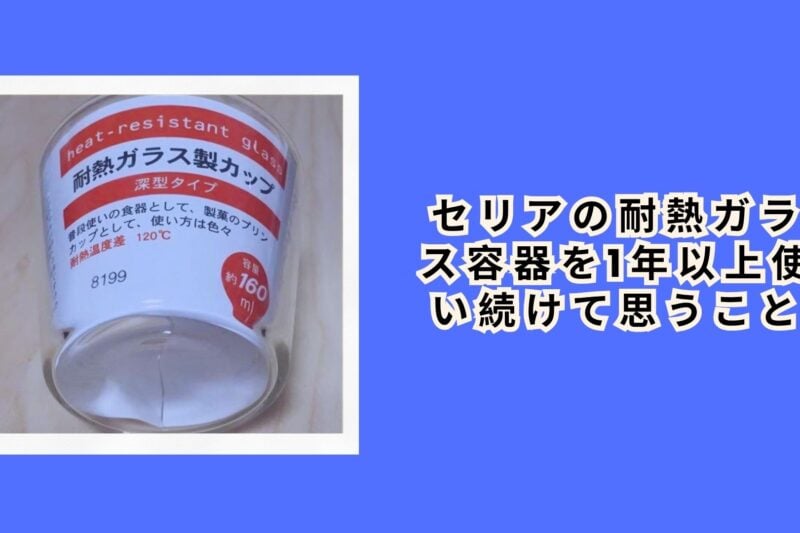 セリアの耐熱ガラス容器を1年以上使い続けて思うこと