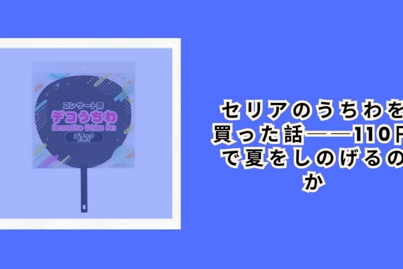 セリアのうちわを買った話──110円で夏をしのげるのか
